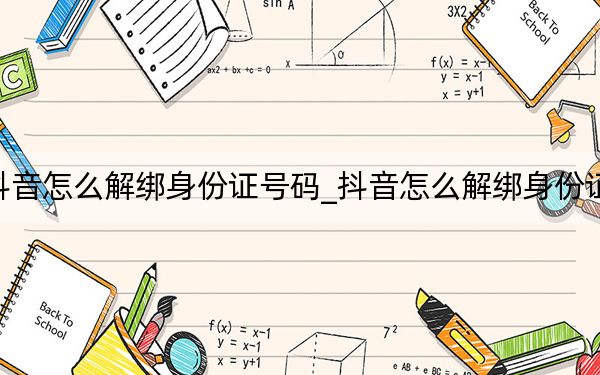 抖音怎么解绑身份证号码_抖音怎么解绑身份证号