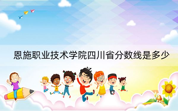 恩施职业技术学院四川省分数线是多少？招生计划和学费是多少？
