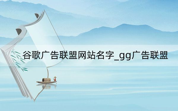 谷歌广告联盟网站名字_gg广告联盟