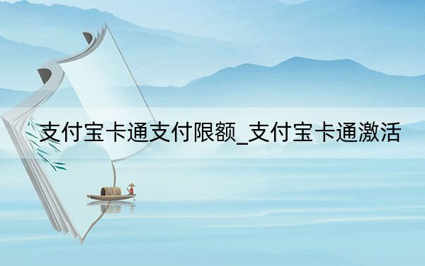 支付宝卡通支付限额_支付宝卡通激活