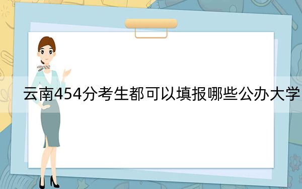 云南454分考生都可以填报哪些公办大学？（附带近三年高考大学录取名单）