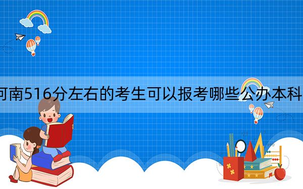河南516分左右的考生可以报考哪些公办本科大学？ 2024年一共30所大学录取