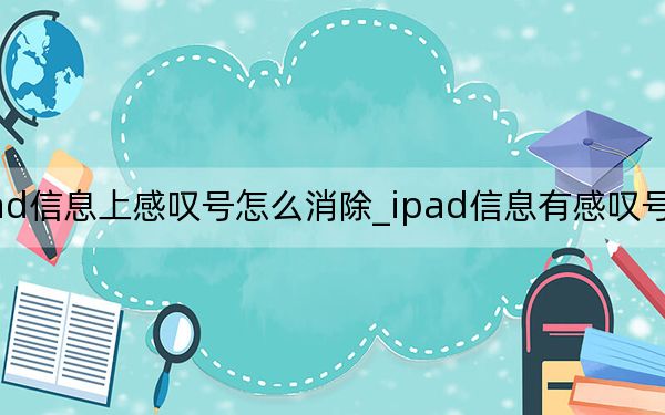 ipad信息上感叹号怎么消除_ipad信息有感叹号怎么去除