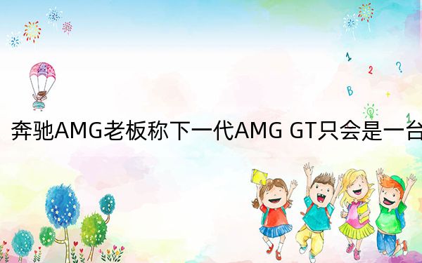 奔驰AMG老板称下一代AMG GT只会是一台轿跑车