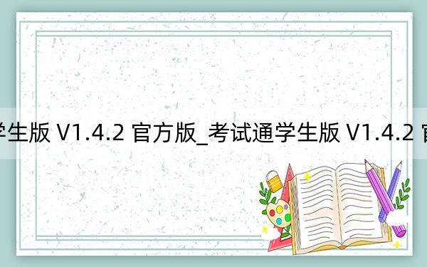 考试通学生版 V1.4.2 官方版_考试通学生版 V1.4.2 官方版免费下载
