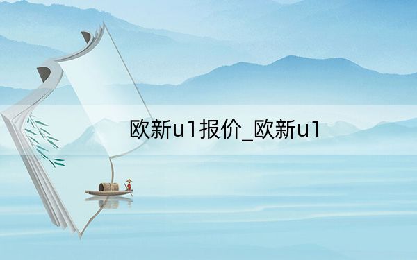 欧新u1报价_欧新u1