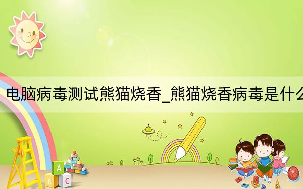 电脑病毒测试熊猫烧香_熊猫烧香病毒是什么