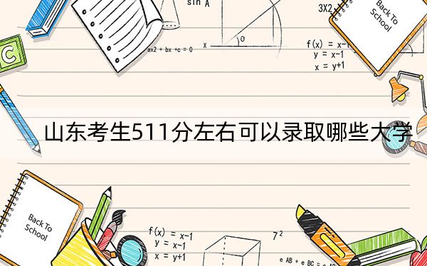 山东考生511分左右可以录取哪些大学？ 2025年高考可以填报14所大学