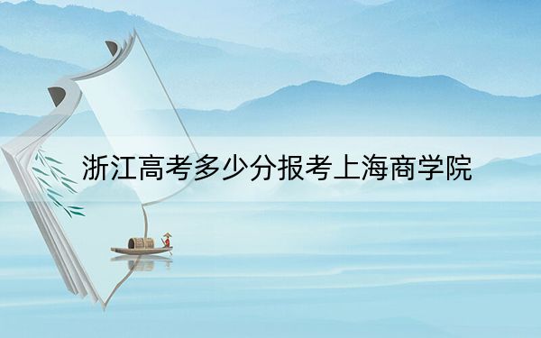 浙江高考多少分报考上海商学院？2024年综合投档线549分