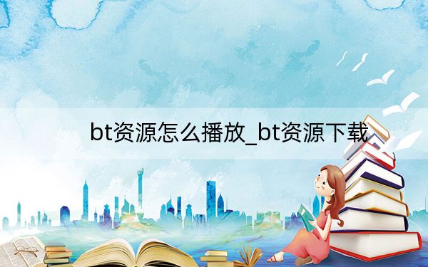 bt资源怎么播放_bt资源下载