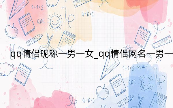 qq情侣昵称一男一女_qq情侣网名一男一女
