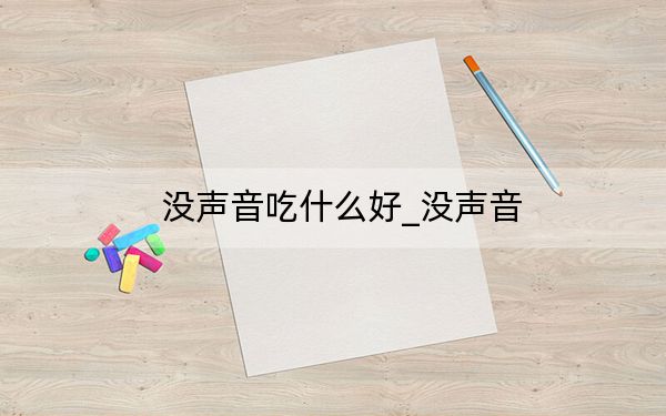 没声音吃什么好_没声音