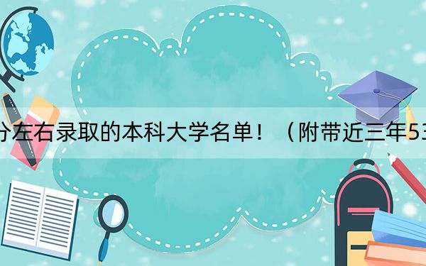 山东高考539分左右录取的本科大学名单!(附带近三年539分大学录取名单)