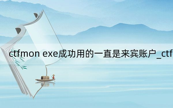 ctfmon exe成功用的一直是来宾账户_ctfmon exe