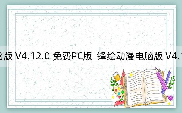 锋绘动漫电脑版 V4.12.0 免费PC版_锋绘动漫电脑版 V4.12.0 免费PC版免费下载