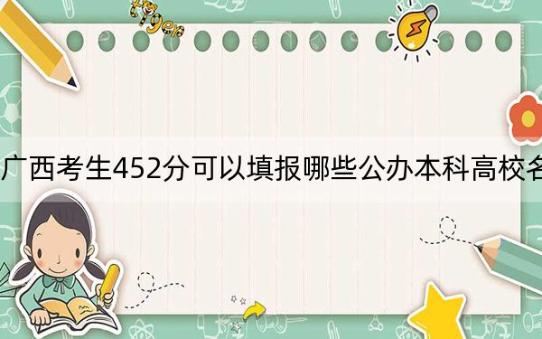广西考生452分可以填报哪些公办本科高校名单？（附带2022-2024年452左右大学名单）