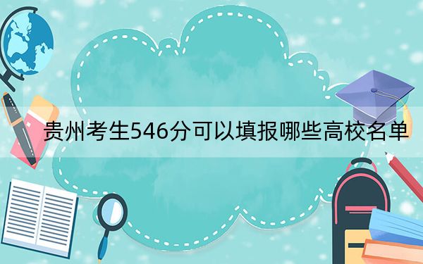 贵州考生546分可以填报哪些高校名单？