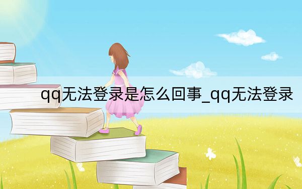 qq无法登录是怎么回事_qq无法登录