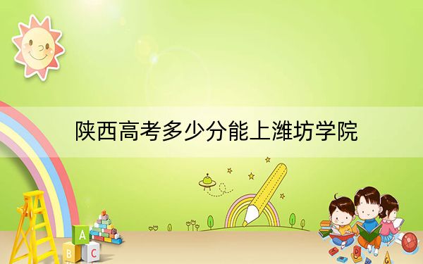 陕西高考多少分能上潍坊学院？附2022-2024年最低录取分数线