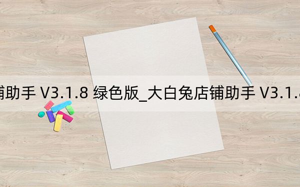大白兔店铺助手 V3.1.8 绿色版_大白兔店铺助手 V3.1.8 绿色版免费下载