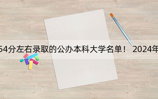 四川高考454分左右录取的公办本科大学名单！ 2024年一共1所大学录取