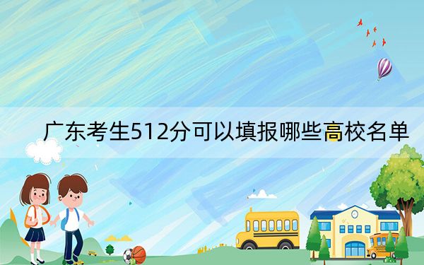 广东考生512分可以填报哪些高校名单？ 2024年一共70所大学录取