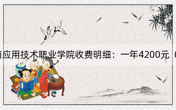 2024年河南应用技术职业学院收费明细：一年4200元（供江西考生参考）