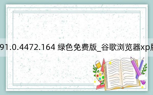 谷歌浏览器xp版32位离线版 V91.0.4472.164 绿色免费版_谷歌浏览器xp版32位离线版 V91.0.4472.164 绿色免费版免费下载