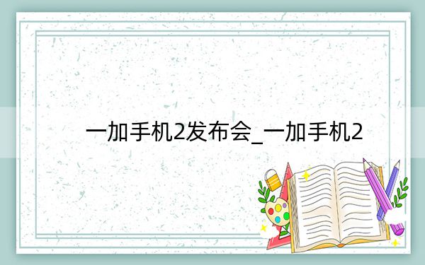 一加手机2发布会_一加手机2