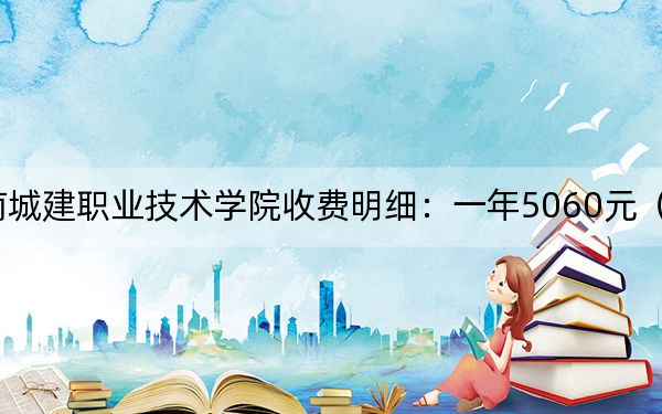 2024年湖南城建职业技术学院收费明细：一年5060元（供吉林考生参考）