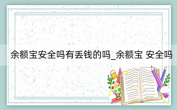 余额宝安全吗有丢钱的吗_余额宝 安全吗