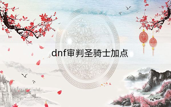 dnf审判圣骑士加点