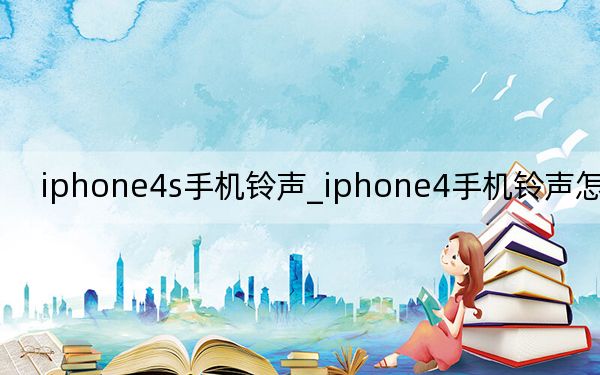 iphone4s手机铃声_iphone4手机铃声怎么设置