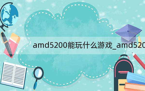 amd5200能玩什么游戏_amd5200