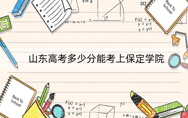 山东高考多少分能考上保定学院？附2022-2024年最低录取分数线