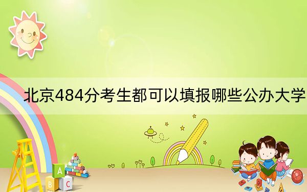 北京484分考生都可以填报哪些公办大学？ 2025年高考可以填报25所大学