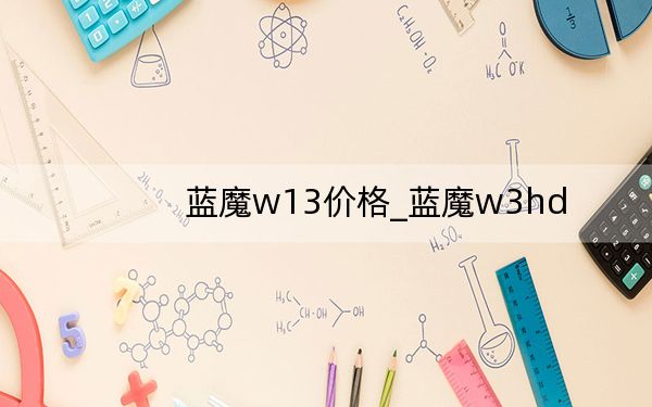 蓝魔w13价格_蓝魔w3hd