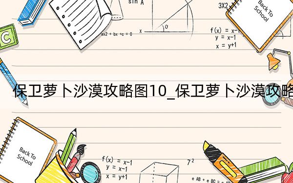 保卫萝卜沙漠攻略图10_保卫萝卜沙漠攻略9