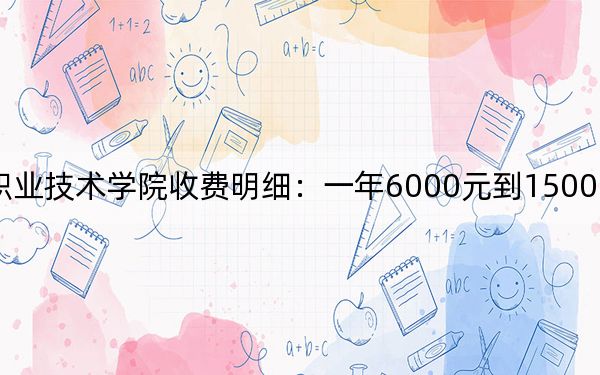 2024年宁波职业技术学院收费明细：一年6000元到15000元（供浙江考生参考）