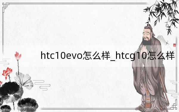 htc10evo怎么样_htcg10怎么样