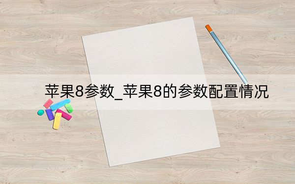 苹果8参数_苹果8的参数配置情况