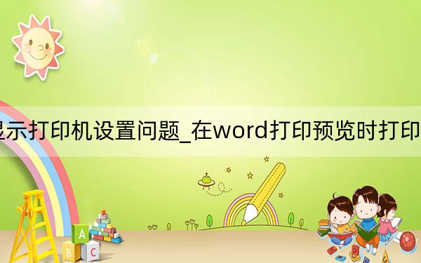 word打印显示打印机设置问题_在word打印预览时打印机必须处于开启状态