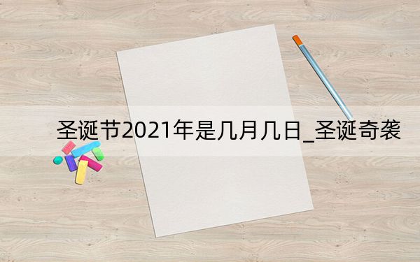 圣诞节2021年是几月几日_圣诞奇袭