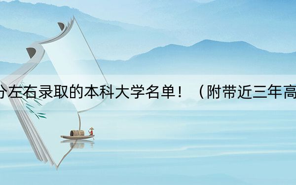广西高考554分左右录取的本科大学名单！（附带近三年高考大学录取名单）