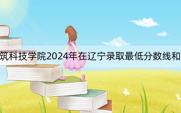 吉林建筑科技学院2024年在辽宁录取最低分数线和学费是多少？