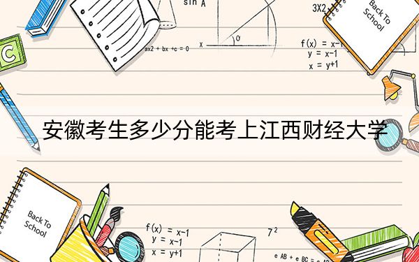 安徽考生多少分能考上江西财经大学？2024年历史类录取分575分 物理类最低562分