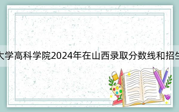 西安理工大学高科学院2024年在山西录取分数线和招生计划以及学费