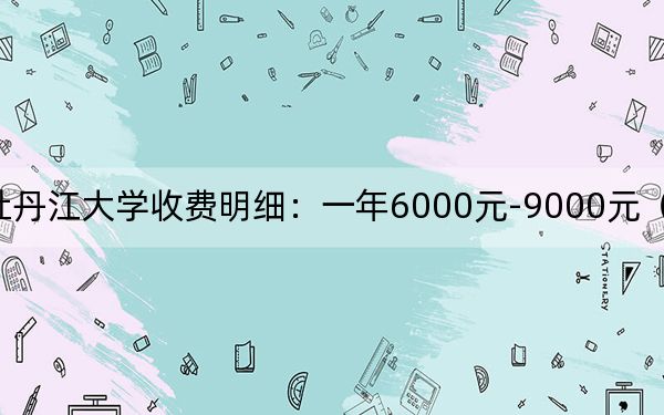 2024年牡丹江大学收费明细：一年6000元-9000元（供山东考生参考）