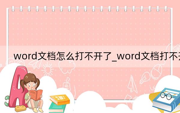 word文档怎么打不开了_word文档打不开了