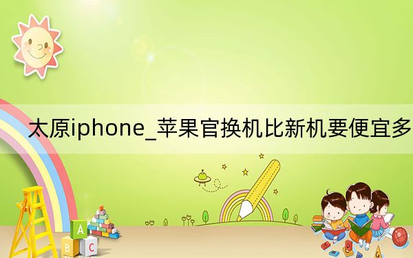 太原iphone_苹果官换机比新机要便宜多少